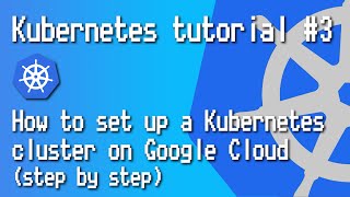 Kubernetes tutorial #3 - How to set up a Kubernetes cluster on Google Cloud