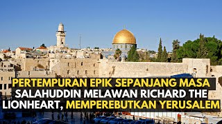 PERTEMPURAN LEGENDARIS, SALAHUDDIN MELAWAN RICHARD THE LIONHEART, MEMPEREBUTKAN YERUSALEM