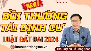 Quy định mới về bồi thường, tái định cư - Luật đất đai 2024