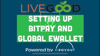 LIVEGOOD LATEST , HOW TO SETUP YOUR ACCOUNTS WITH BITPAY OR GLOBAL EWALLET TO RECEIVE PAYMENTS