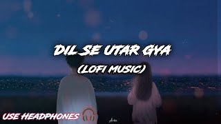 Dil Se Utar Gya💔😥(Lofi mix Song)#sad #lofimusic//lofi girl//new song//lo-fi//chill relax song