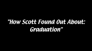 How Scott Found Out About Graduation