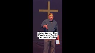 Living Water The Essence of Faith in Jesus the Christ.