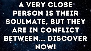 A Very Close Person is Their Soulmate, but they are in conflict between... DISCOVER NOW!