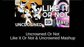 Like It Or Not & Uncrowned Mashup (Uncrowned Or Not)