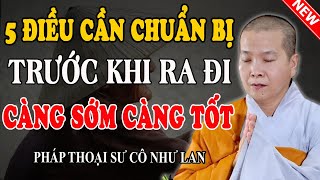 TUỔI GIÀ NÊN CHUẨN BỊ 5 ĐIỀU NÀY TRƯỚC KHI RA ĐI (Càng Sớm Càng Tốt) - Pháp Thoại Sư Cô Như Lan