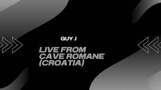 Guy j | Live from Cave Romane (Croatia)