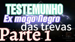 Testemunho Sobrenatural do Ex mago Negro das Trevas - Parte 1