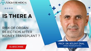 Is there a risk of organ rejection after kidney transplant ? Prof. Dr. Bulent Unal