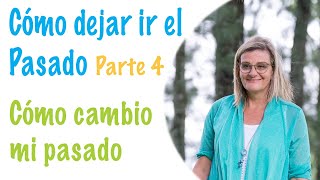 Cómo dejar ir el Pasado - Parte 4