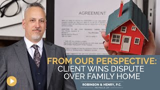 From Our Perspective: Client Wins in Family Home Dispute