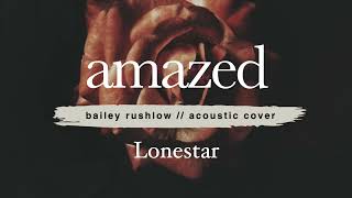 Amazed (AUDIO) Lonestar acoustic cover Bailey Rushlow