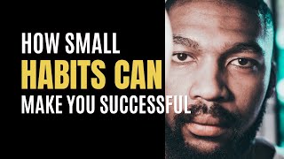 How Small Habits Can Change Your Life I Habits of Success I Small Habits Can Make You Successful