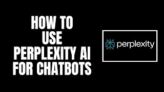 How To Use Perplexity AI for Chatbots