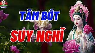 Tâm Bớt Suy Nghĩ Đời Sẽ An Vui - Xoá Bỏ Đau Thương Tâm Càng Mở Rộng Cuộc Sống Sẽ Nhẹ Nhàng Hơn