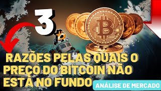 bitcoin 3 razões pelas quais o preço do Bitcoin não está no fundo