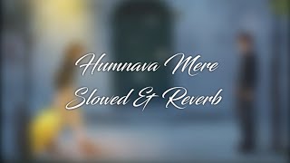 Humnava Mere [Slowed- Reverb] | Jubin Nautiyal | Tushulofi 🎧