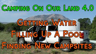 4th Camping Trip On Our Land - Getting Water, Filling Up A Pool, And Finding New Campsites