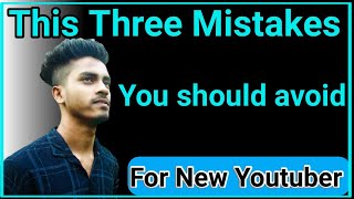 How to avoid this Three mistakes of every new Youtuber do