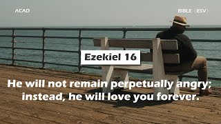 【 Ezekiel 16 】He will not remain perpetually angry; instead, he will love you forever.