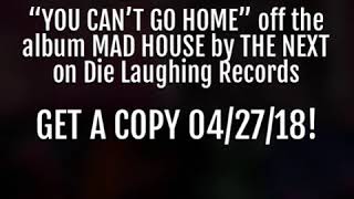 “YOU CAN’T GO HOME” off the album MAD HOUSE by THE NEXT on Die Laughing Records