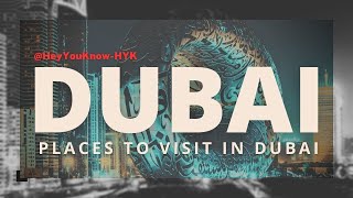 Best places to visit in Dubai, hey you know HYK