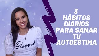 3 hábitos para sanar tu autoestima