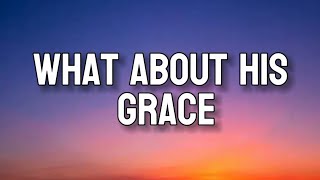 WHAT ABOUT HIS GRACE | Lyrics