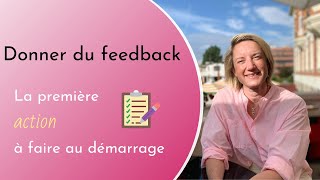 Quelle est la première action à faire lorsque vous donnez du feedback ?