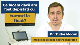 Ce facem dacă am fost depistați cu tumori la ficat? | Dr. Tudor Mocan