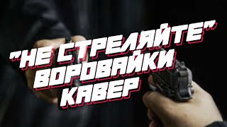 "Не стреляйте"(Воровайки)-кавер