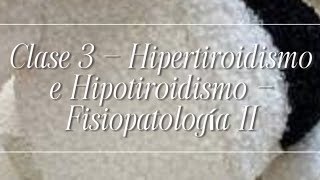 Clase 3 - Hipertiroidismo a Hipotiroidismo - Fisiopatología II