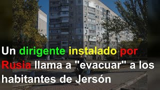 Un dirigente instalado por Rusia llama a "evacuar" a los habitantes de Jersón