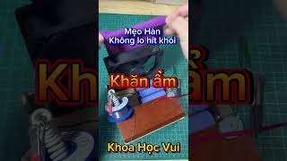 Mẹo Hàn không lo Hít Khói Độc #khoahocvui #diy #hàn #meọhay