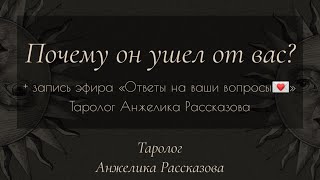 Почему он ушел от вас? 😔 + запись эфира «Ответы на ваши вопросы 💌 Таролог Анжелика Рассказова»