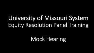 University of Missouri System - Equity Resolution Panel Training - Mock Hearing