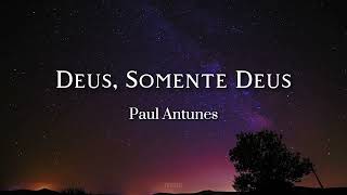 Deus, Somente Deus - Paul Antunes (Vídeo com Letra)