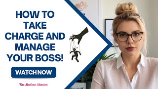 How to Take Charge and Manage Your Boss!