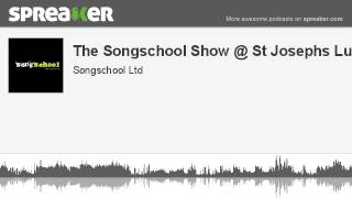 The Songschool Show @ St Josephs Lucan (part 1 of 2, made with Spreaker)