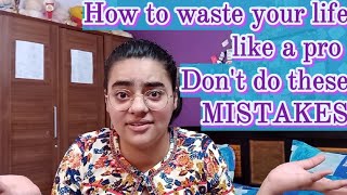 How to waste your life | Mistakes you make all the time  (100% guaranteed) | thepsychazzgirl