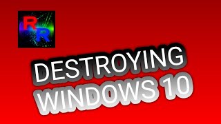 destroying windows 10