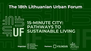 18th Lithuanian Urban Forum: 15-Minute City: Pathways to Sustainable Living