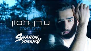 עדן חסון - ילדים כאלה (Sharon Yosefov Remix)