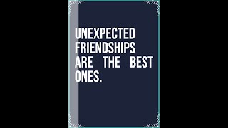 Unexpected friendships are the best.