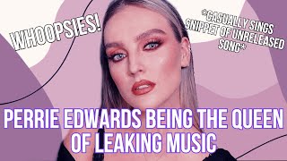 Perrie Edwards being the Queen of leaking music