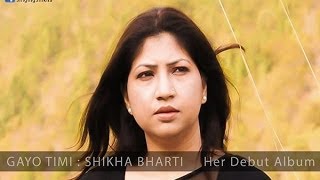 Gayo Timi by Shikha Bharti , Shikha Bharti's Debut Album , New Nepali Song 2014