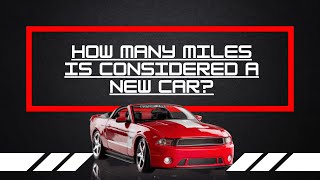 How many miles is considered a new car?