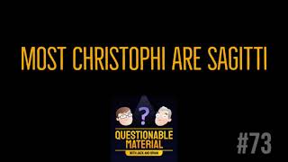 Most Christophi Are Sagitti - Questionable Material Episode 73