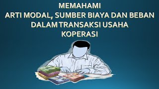 MODAL; SUMBER BIAYA DAN BEBAN PADA TRANSAKSI USAHA KOPERASI