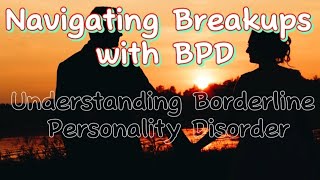 Navigating a Breakup with Someone Who Has BPD | Support & Healing Tips